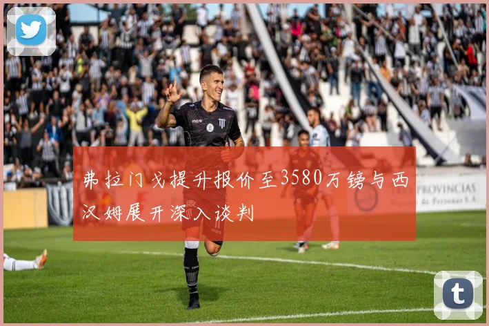 弗拉门戈提升报价至3580万镑与西汉姆展开深入谈判