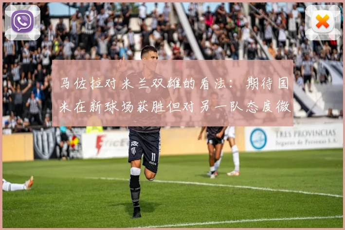 马佐拉对米兰双雄的看法：期待国米在新球场获胜但对另一队态度微妙