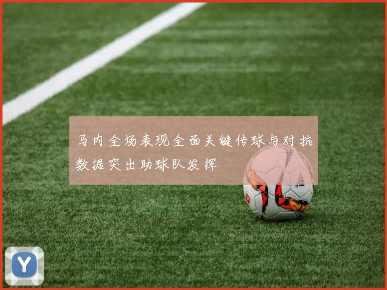 马内全场表现全面关键传球与对抗数据突出助球队发挥