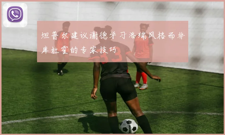 坦普尔建议谢德学习洛瑞风格而非库杜霍的专家技巧